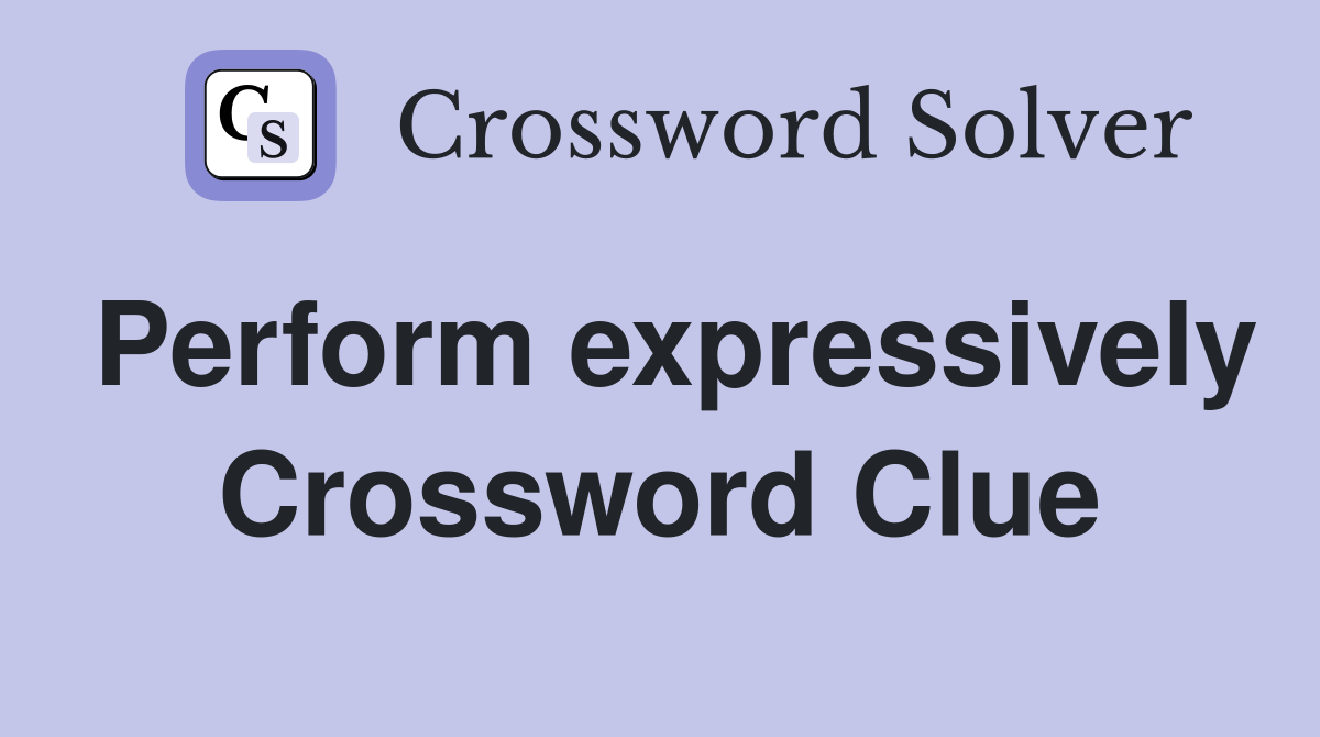 Perform expressively Crossword Clue Answers Crossword Solver
